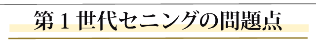 第１世代セニングの問題点。